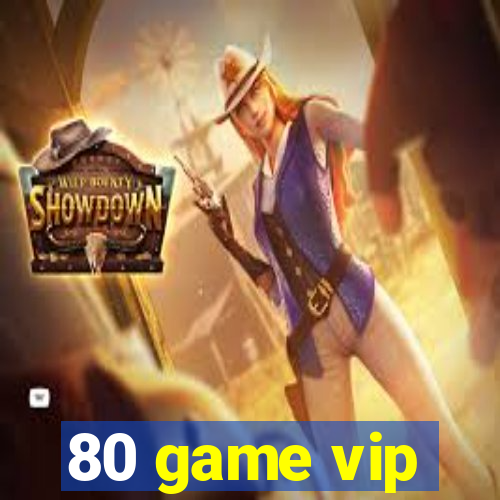 80 game vip